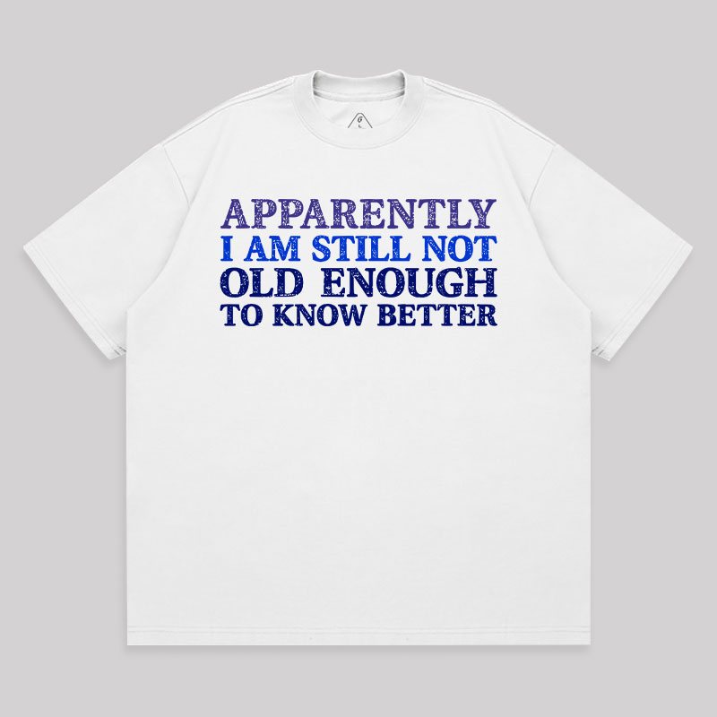 Still Not Old Enough To Know Better Unisex Oversized T-shirt