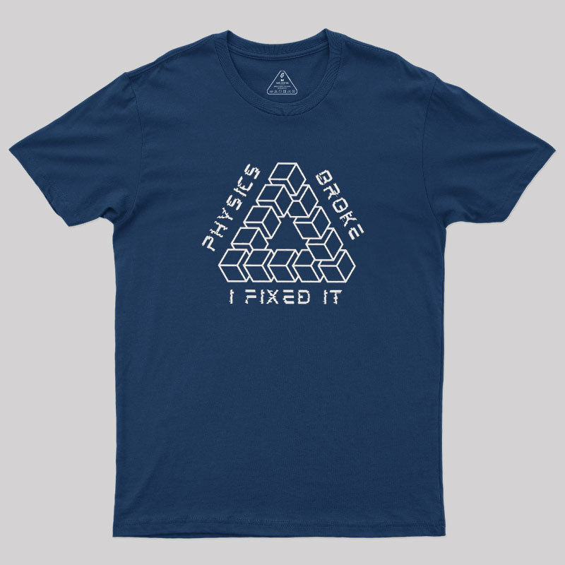 Physics Broke I Fixed It Geek T-Shirt