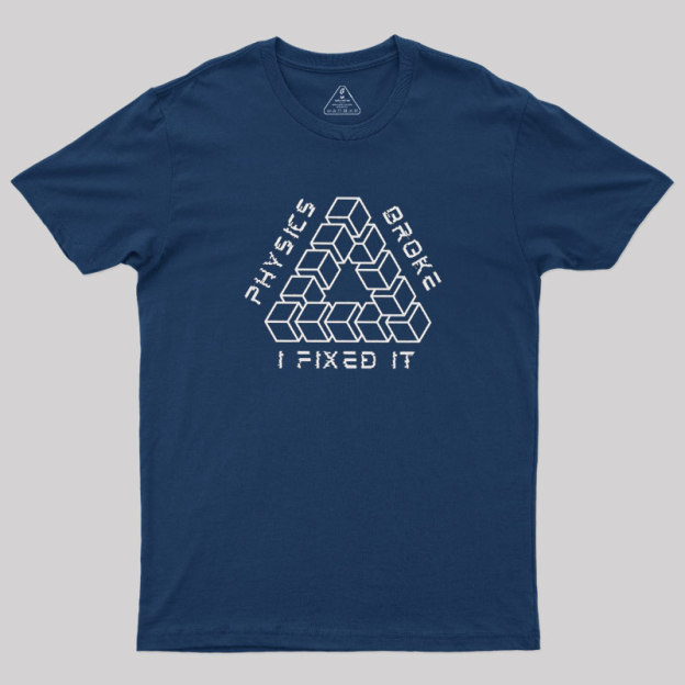 Physics Broke I Fixed It Geek T-Shirt
