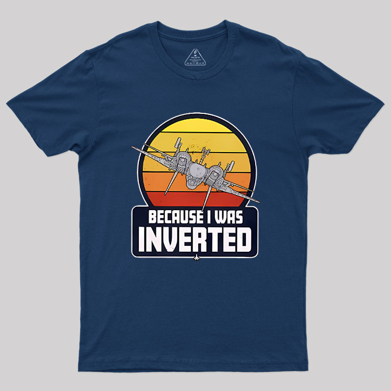 Because I Was Inverted Geek T-Shirt