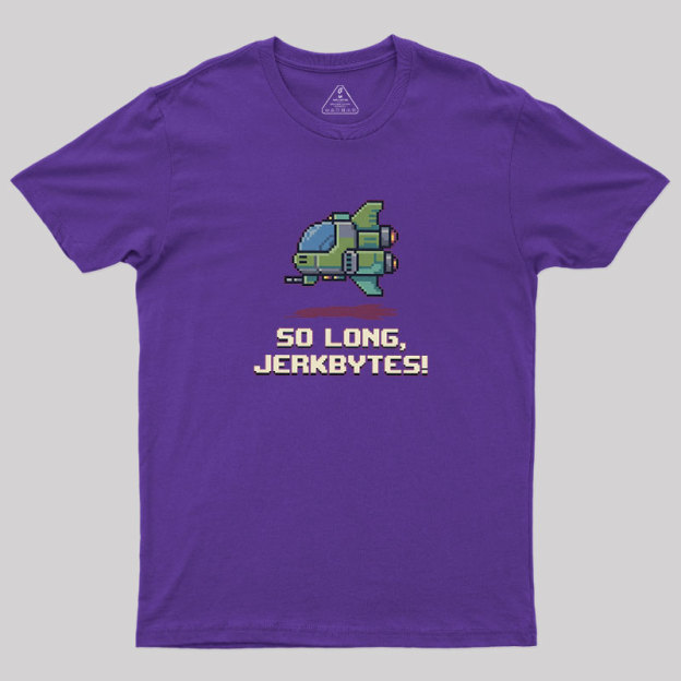 So Long Jerkbytes Geek T-Shirt