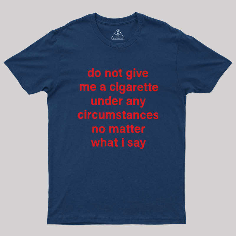 Do Not Give Me A Cigarette Under Any Circumstances Geek T-Shirt
