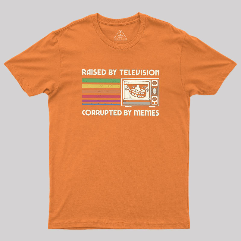 Raised by TV Corrupted by Memes Geek T-Shirt