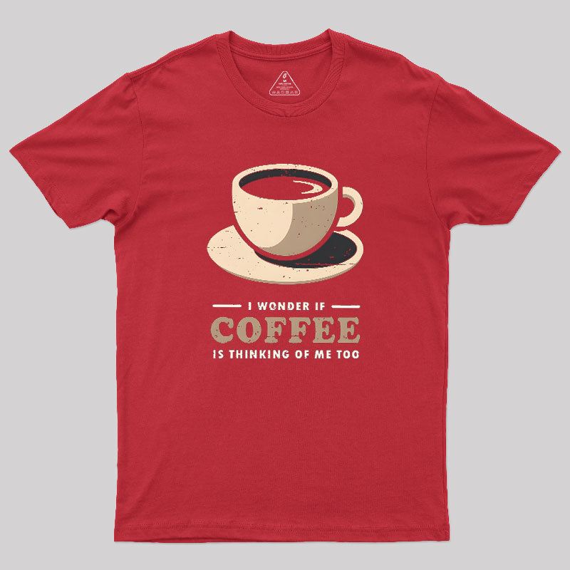 Is Coffee Thinking Of Me Too Geek T-Shirt