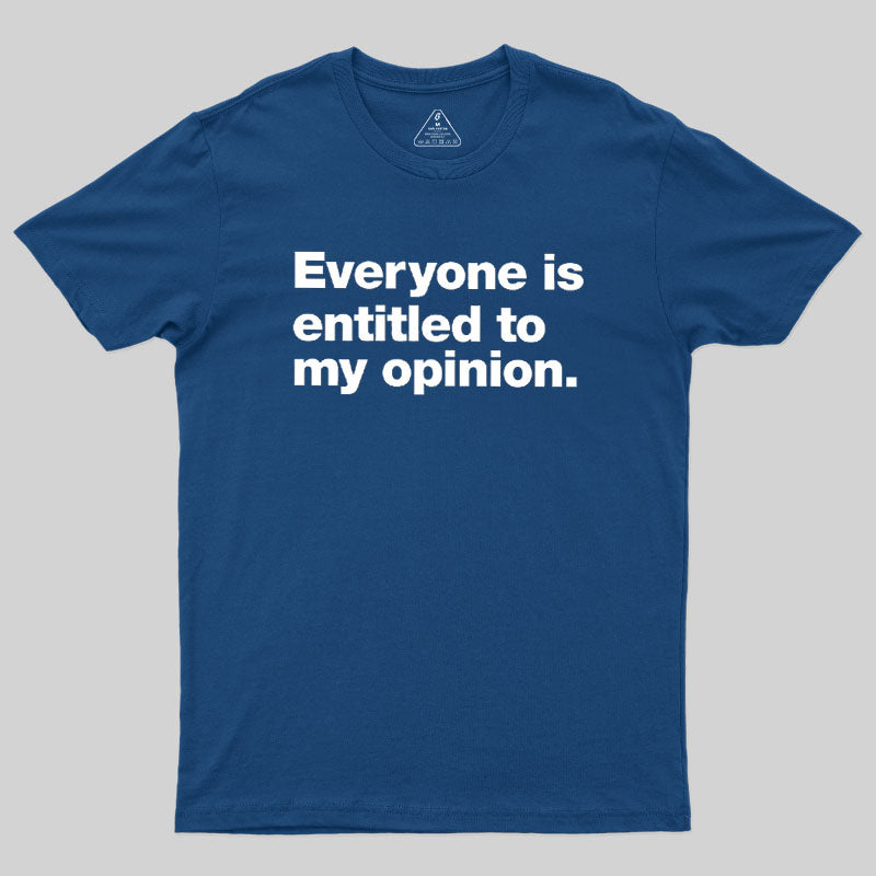 Everyone Is Entitled To My Opinion Geek T-Shirt
