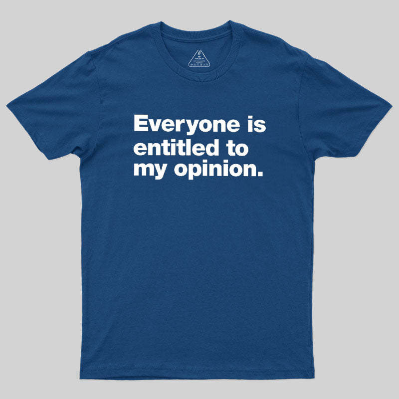 Everyone Is Entitled To My Opinion Geek T-Shirt