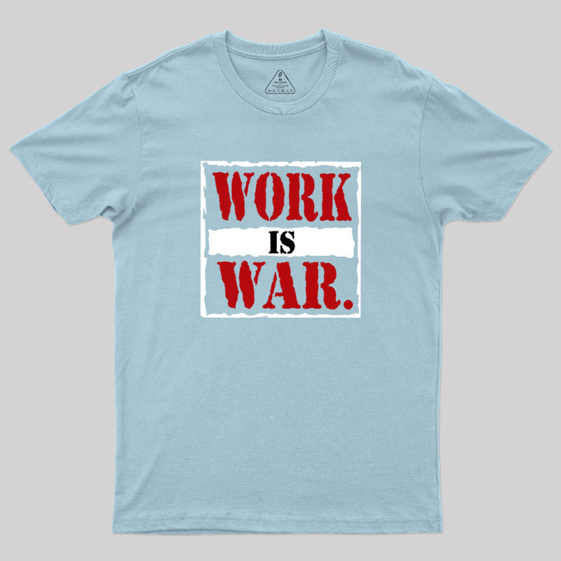 Work Is War Geek T-Shirt