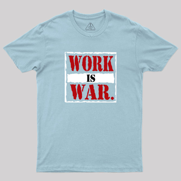Work Is War Geek T-Shirt