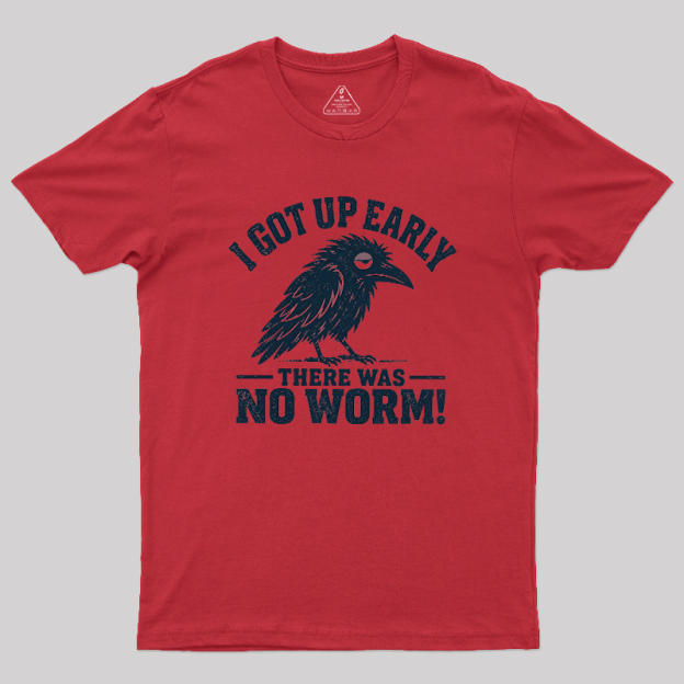 I Got Up Early But There Was No Worm Geek T-Shirt