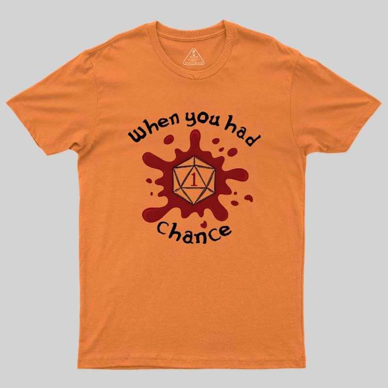 When You Had 1 Chance Geek T-Shirt