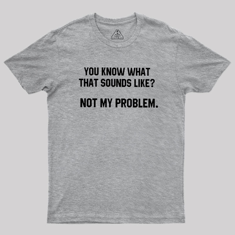 Not My Problem Geek T-Shirt