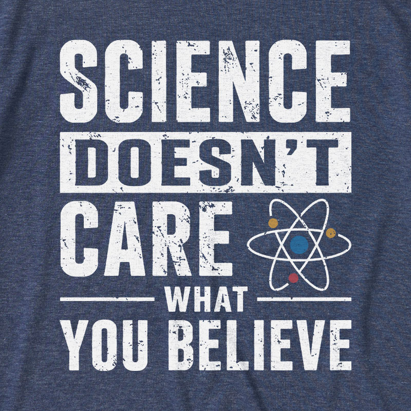 Science Doesn't Care What You Believe Ultra Soft Heather Tee