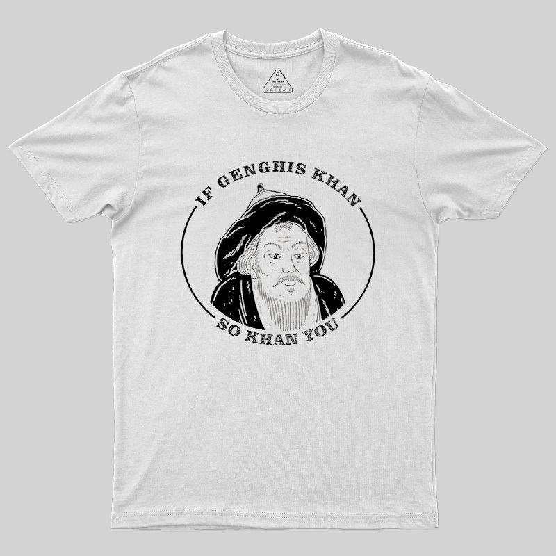 If Genghis Khan So Khan You Geek T-Shirt