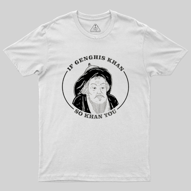 If Genghis Khan So Khan You Geek T-Shirt