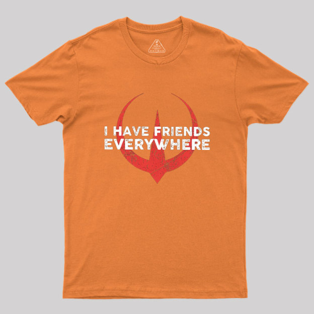 I Have Friends Everywhere Geek T-Shirt