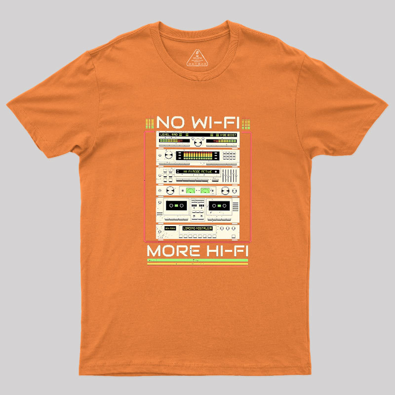 No Wi-Fi More Hi-Fi Geek T-Shirt