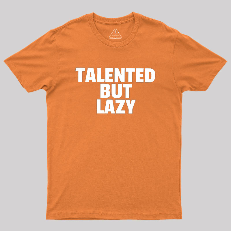 Talented But Lazy Geek T-Shirt