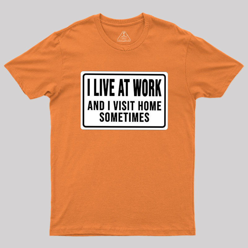 Funny I Live At Work And I Visit Home Sometimes Geek T-Shirt