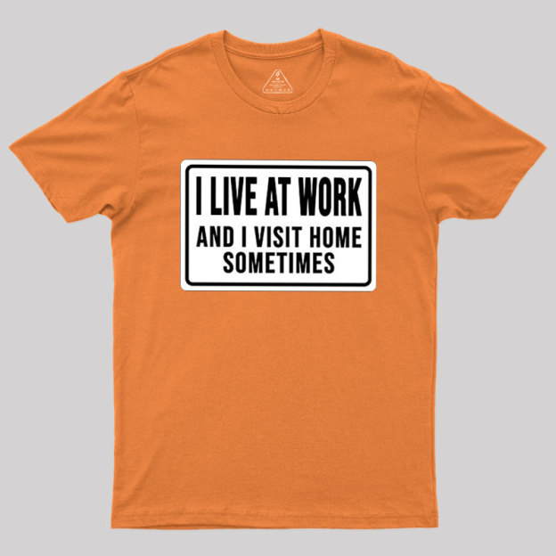 Funny I Live At Work And I Visit Home Sometimes Geek T-Shirt
