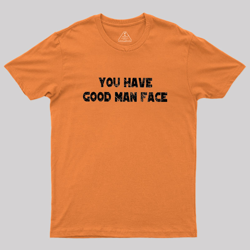 You Have Good Man Face Geek T-Shirt