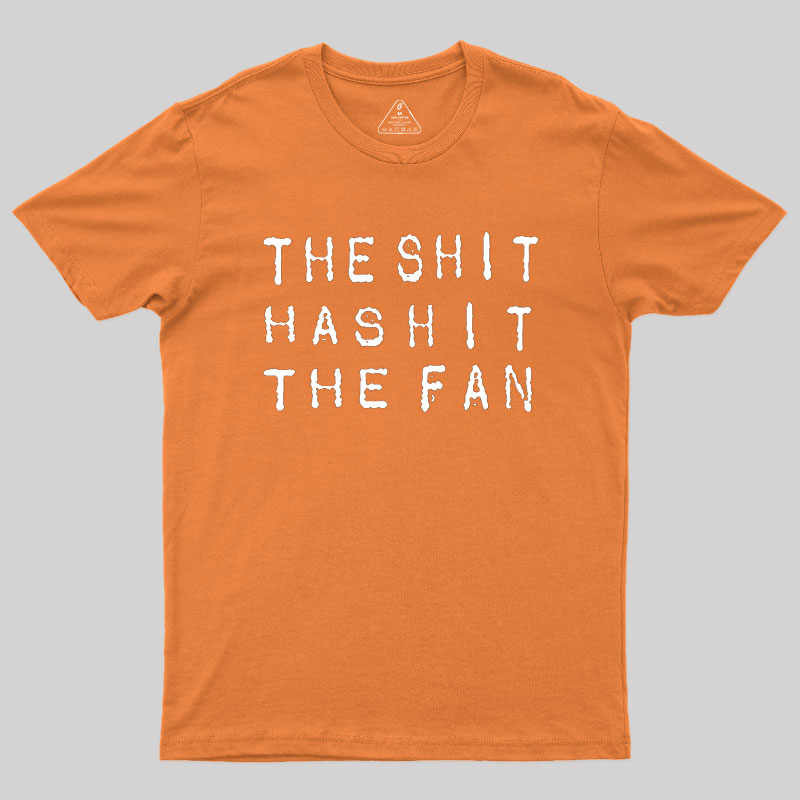 For The Sh*t Has Hit The Fan Geek T-Shirt
