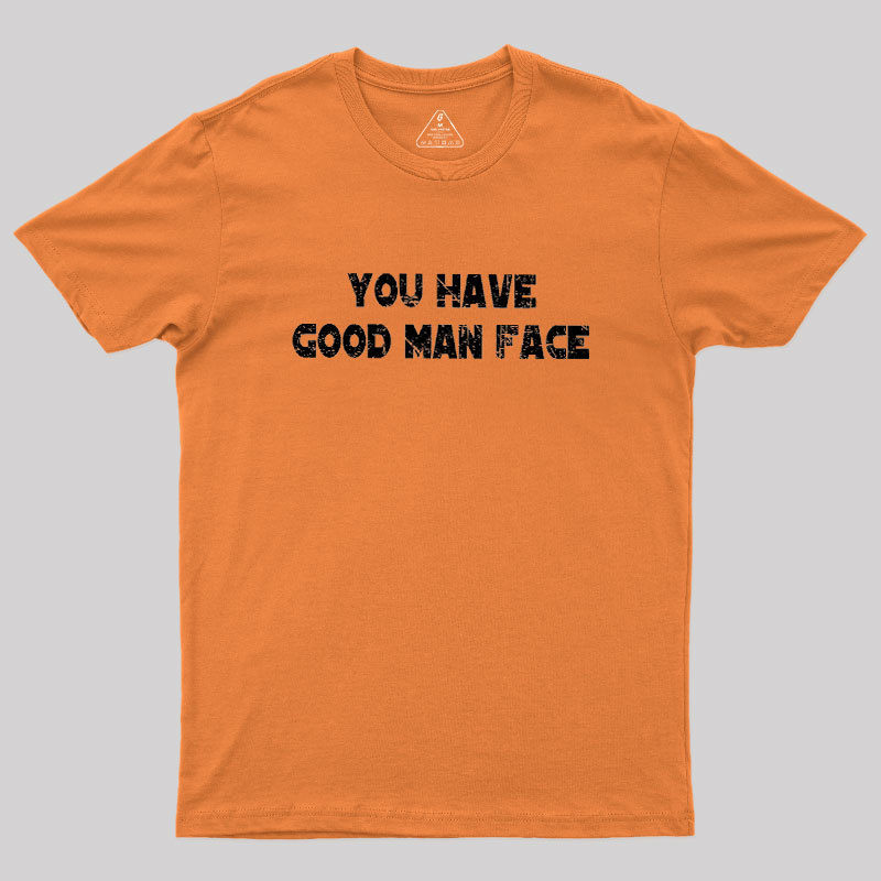 You Have Good Man Face Geek T-Shirt
