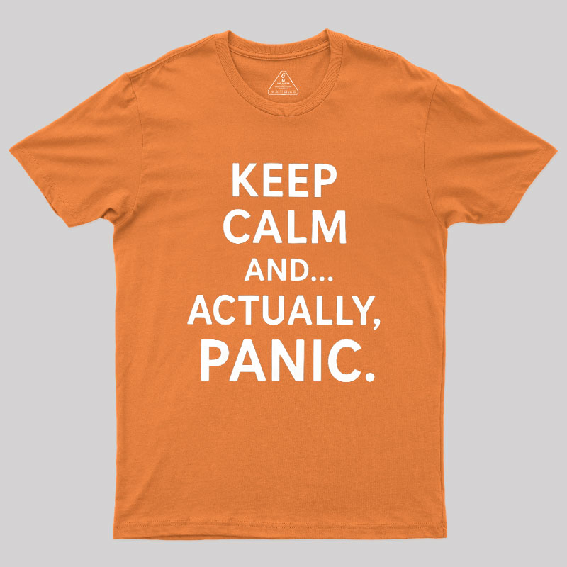 Keep Calm And..... Actually, Panic Geek T-Shirt