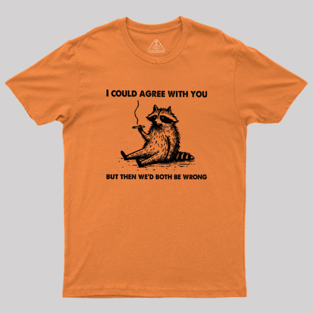I Could Agree With You, But Then We��d Both be Wrong Geek T-Shirt