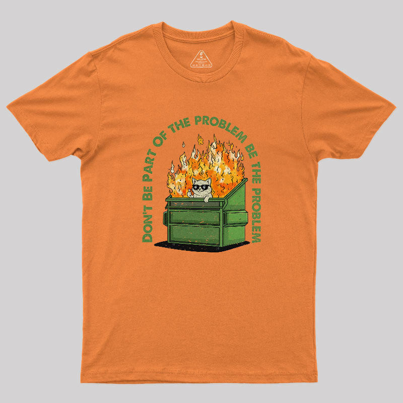 Be The Problem Geek T-Shirt
