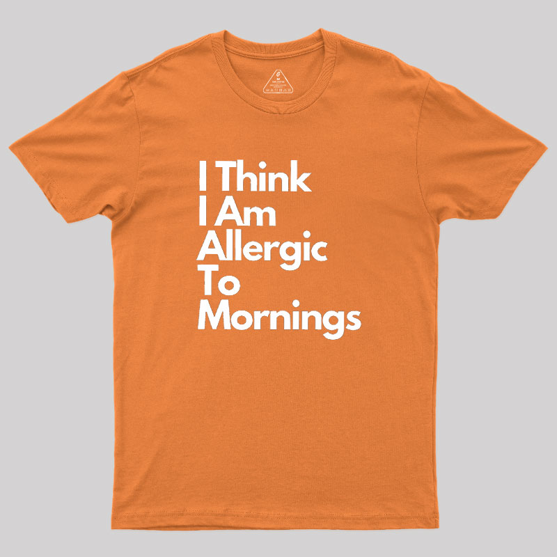 I Think I Am Allergic To Mornings Geek T-Shirt