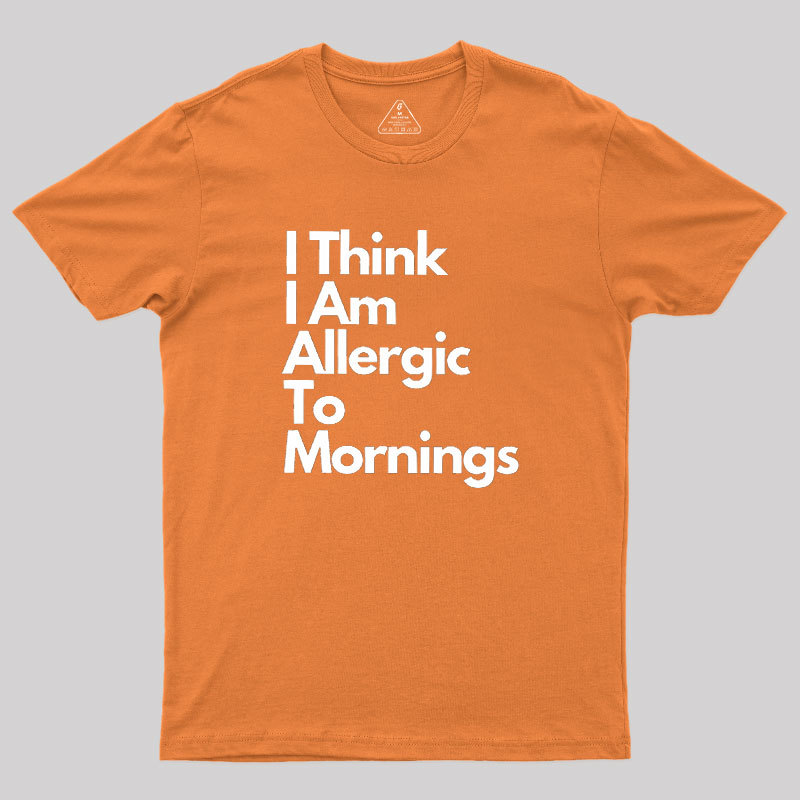 I Think I Am Allergic To Mornings Geek T-Shirt