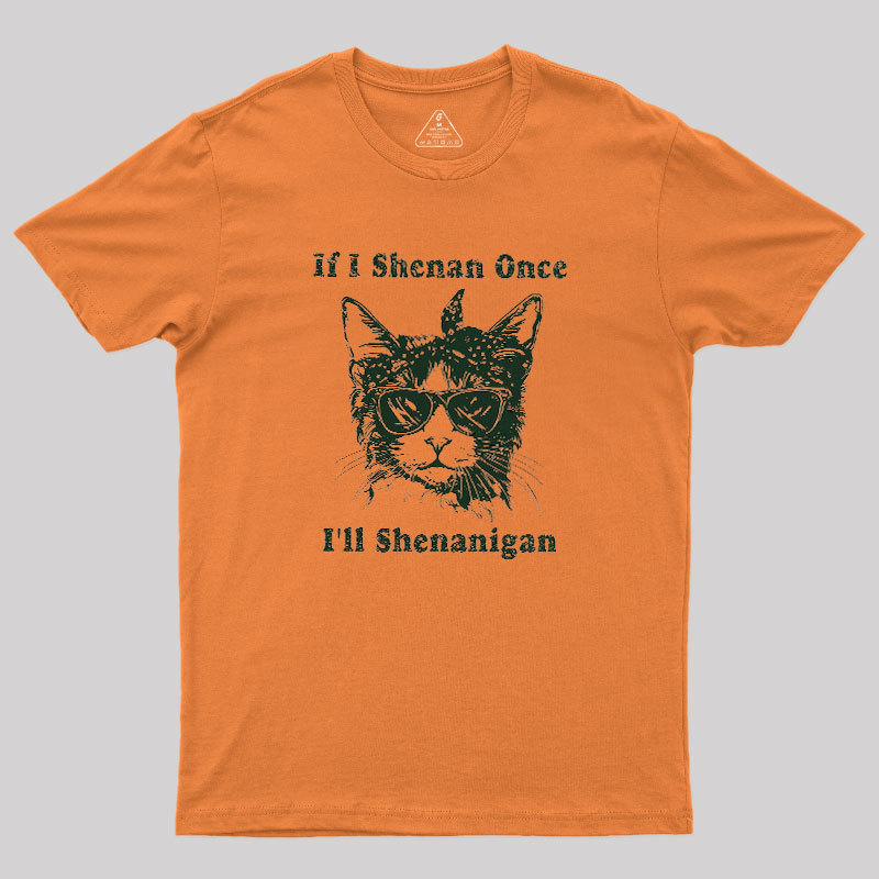 If I Shenan Once Geek T-Shirt