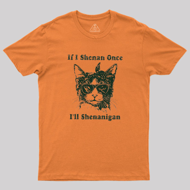 If I Shenan Once Geek T-Shirt