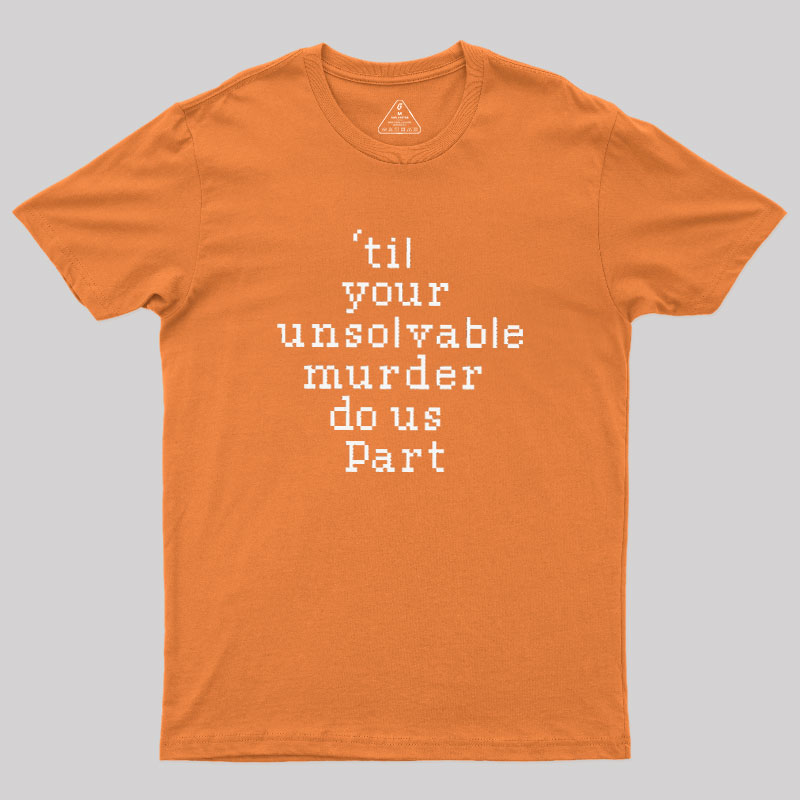 Till Your Unsolvable Murder Do Us Part Geek T-Shirt