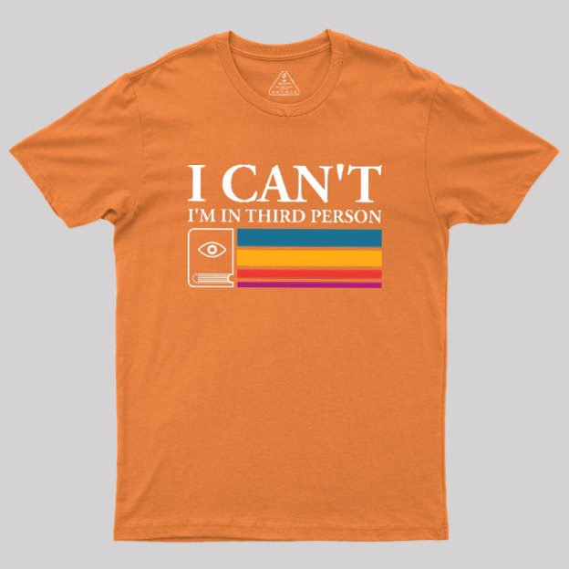 I Can't I'm In Third Person Geek T-Shirt