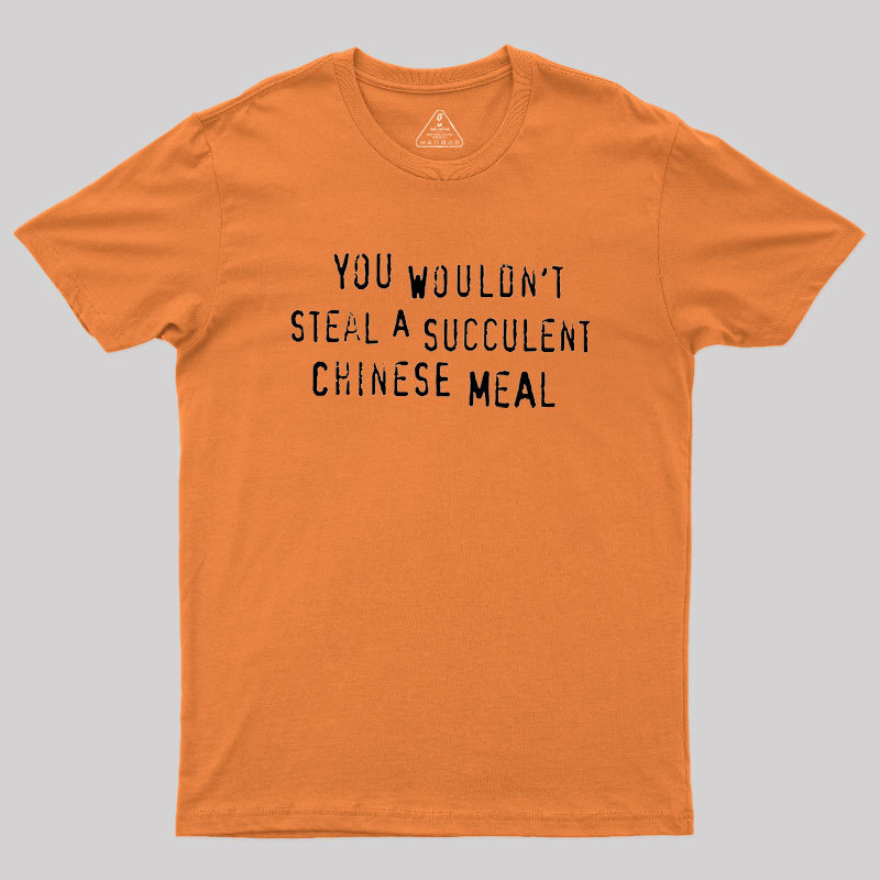 You Wouldn't Steal A Succulent Chinese Meal Geek T-Shirt