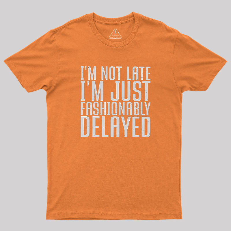 I'm Not Late, I'm Just Fashionably Delayed Geek T-Shirt