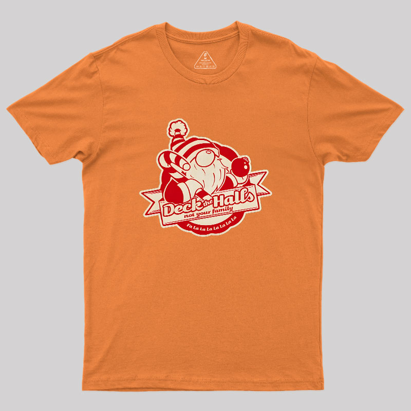 Deck the Halls Not Your Family Guys Geek T-Shirt