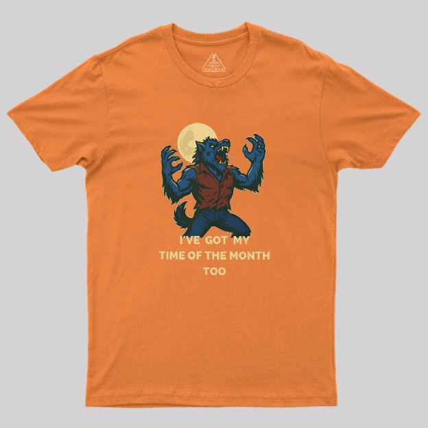 I've Got My Time of The Month Too Geek T-Shirt