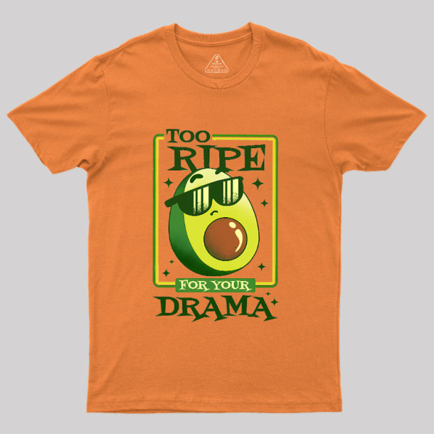 Too Ripe For Your Drama Geek T-Shirt