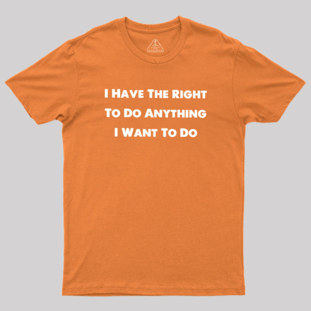 I Have The Right To Do Anything I Want To Do Geek T-Shirt