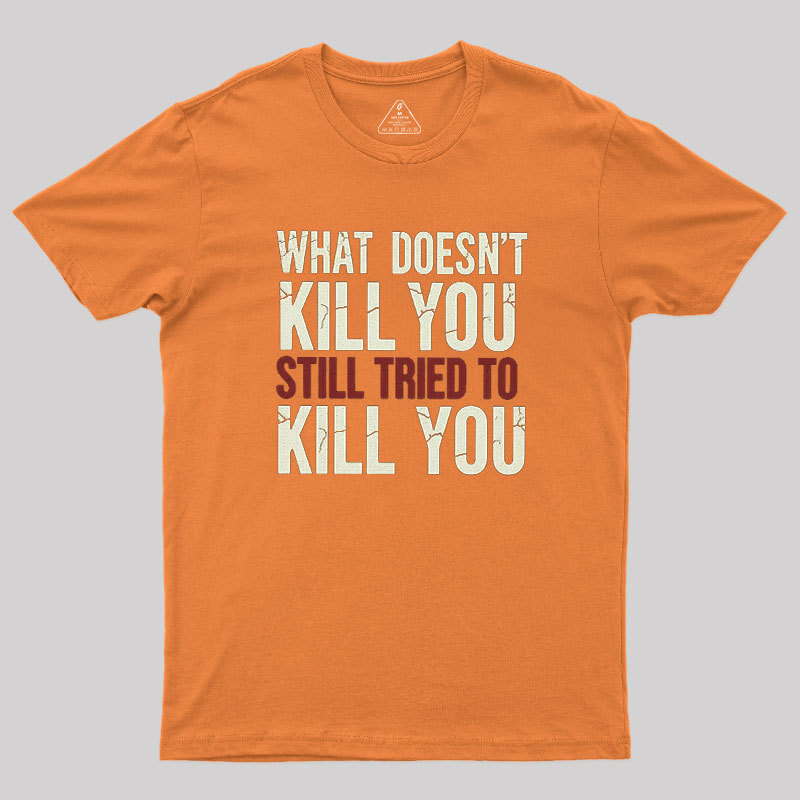 Still Tried To Kill You Geek T-Shirt