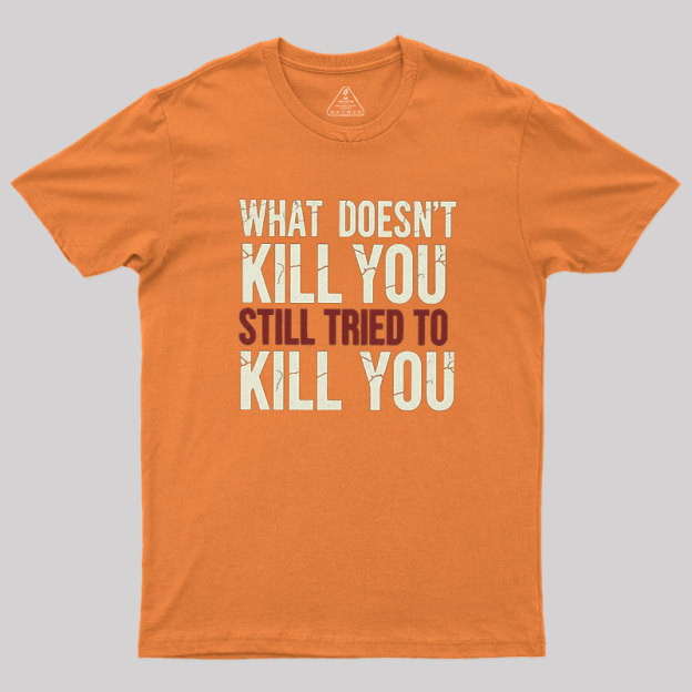 Still Tried To Kill You Geek T-Shirt