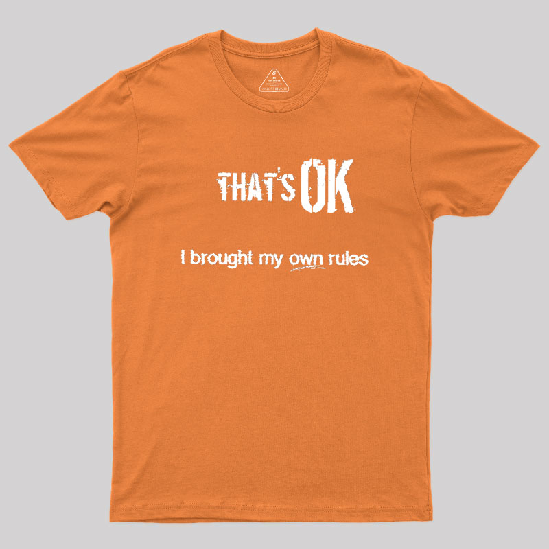 That's OK I Brought My Own Rules Geek T-Shirt