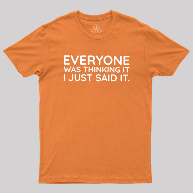 Everyone Was Thinking It I Just Said It Geek T-Shirt