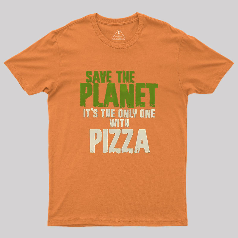 Save The Planet It's The Only One Pizza Geek T-Shirt