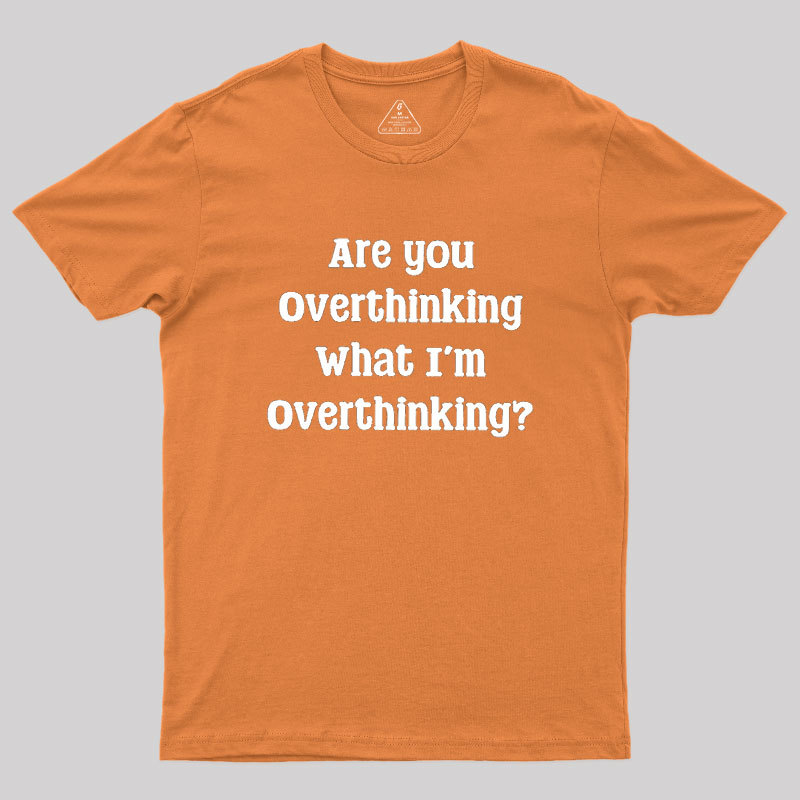 Are You Overthinking Geek T-Shirt