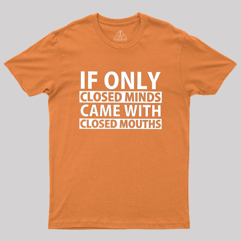 If Only Closed Minds Came With Closed Mouths Geek T-Shirt