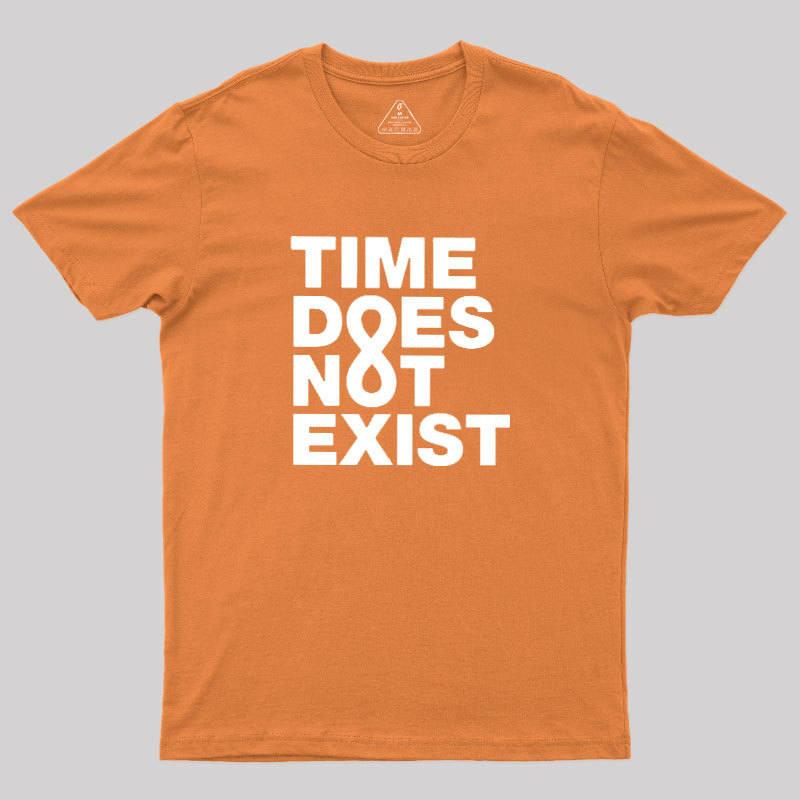 Time Dose Not Exist Geek T-Shirt