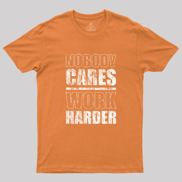 Nobody Cares Work Harder Geek T-Shirt